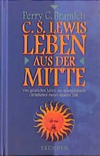 C.S. Lewis - Leben aus der Mitte. Vom geistlichen Leben des meistgelesenen chris