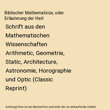 Biblischer Mathematicüs, oder Erläuterung der Heil: Schrift aus den Mathematis