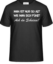 T-Shirt mit Aufdruck: MAN IST NUR SO ALT WIE MAN SICH FÜHLT Ach du Scheisse!