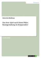 Anna-Lina Backhaus | Das freie Spiel nach Emmi Pikler. Raumgestaltung im...