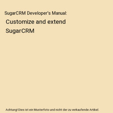 SugarCRM Developer's Manual: Customize and extend SugarCRM, Mark Alexander Bain