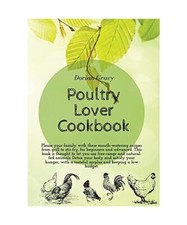 Geflügelliebhaber-Kochbuch: Erfreuen Sie Ihre Familie mit diesen köstlichen Rezepten für