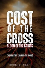 Cost of the Cross Blood of the Saints: Courage That Changed the World Turek Buch