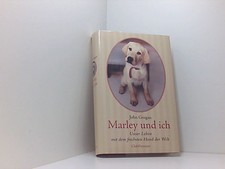 Marley und ich. Unser Leben mit dem frechsten Hund der Welt Grogan, John:
