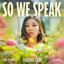Eugenia Choe / Yuhan Su / Song Yi Jeon: So We Speak