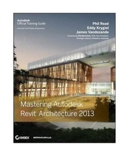 Mastering Autodesk Revit Architecture 2013, Phil Read, James Vandezande, Eddy Kr