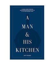 A Man & His Kitchen: Classic Home Cooking and Entertaining with Style at the Wm 