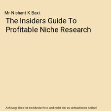 The Insiders Guide To Profitable Niche Research, Mr Nishant K Baxi