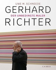Gerhard Richter: Der unbedingte Maler Uwe M. Schneede
