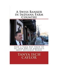 A Swiss Banker in Indiana Farm Country: How a Farm Boy Grew Up to Lead One of Am