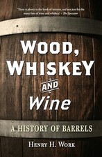 Henry H. Work - Wood Whiskey and Wine   A History of Barrels - New Pa - Y245z