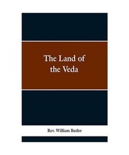 The Land of the Veda: Bing Personal Reminiscences of India; Its People, Castes, 