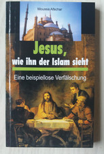 Jesus, wie ihn der Islam sieht  Eine beispiellose Verfälschung Afschar, Moussa
