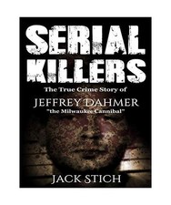 Serial Killers: The True Crime Story of Jeffery Dahmer, The Milwaukee Cannibal, 