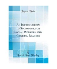 An Introduction to Sociology, for Social Workers, and General Readers 