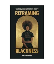 Reframing Blackness: What’s Black about “History of Art”?, Akinkugbe, Alay