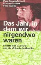 Das Jahr, in dem wir nirgendwo waren Ernesto Che Guevara und die afrikanische Gu