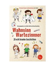 Wahnsinn Wartezimmer: 28 echt kranke Geschichten, Heike Abidi, Anja Koeseling