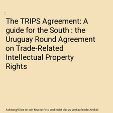 The TRIPS Agreement: A guide for the South : the Uruguay Round Agreement on Trad