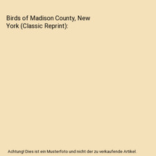 Birds of Madison County, New York [Classic Reprint], George Charles Embody
