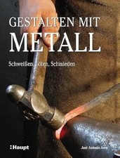 Gestalten mit Metall: Schweissen, Löten, Schmieden: Buch Haupt Verlag