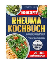 Rheuma Kochbuch: 100 köstliche und entzündungshemmende Rezepte für ein schmer
