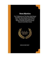 Rosa Mystica: The 15 Mysteries of The Most Holy Rosary and Other Joys, Sorrows a