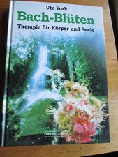 Bach-Blüten - Therapie für Körper und Seele - Ute York
