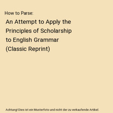 How to Parse: An Attempt to Apply the Principles of Scholarship to English Gramm