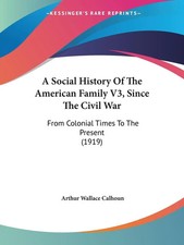 Arthur Wallace Calhoun | A Social History Of The American Family V3, Since...