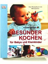 Gesünder Kochen für Babys und Kleinkinder: Das Rezeptbuch mit Menüplaner: Das Re