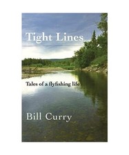 Tight Lines: Tales of a flyfishing life, Bill Curry