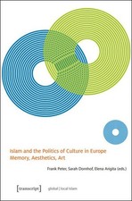 Islam and the Politics of Culture in Europe Memory, Aesthetics, Art Peter, Frank