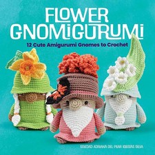 Flower Gnomigurumi: 12 Cute Amigurumi Gnomes to Crochet (Dover C