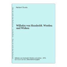 Wilhelm von Humboldt. Werden und Wirken Scurla, Herbert: