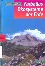 Farbatlas Ökosysteme der Erde : natürliche, naturnahe und künstliche Land-Ökosys