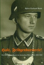 Halt, Feldgendarmerie:  Die Ordnungstruppen der deutschen Wehrmacht 1939-1945