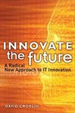Innovate the Future: A Radical New Approach to IT Innovation [Taschenbuch]  ...