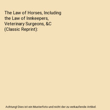 The Law of Horses, Including the Law of Innkeepers, Veterinary Surgeons, &C 
