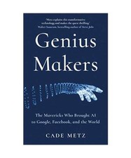 Genius Makers: The Mavericks Who Brought A.I. to Google, Facebook, and the World