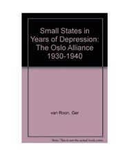 Small States in Years of Depression: The Oslo Alliance 1930-1940, van Roon, Ger