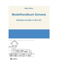 Modellhandbuch Schweiz: Modellbau für Bahn in H0 1:87, Marc Senn