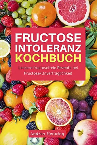 Fructose intoleranz kochbuch - fructose,