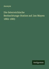 Die österreichische Beobachtungs-Station auf Jan Mayen 1882-1883 Anonym Buch