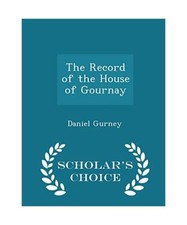 The Record of the House of Gournay - Scholar's Choice Edition, Daniel Gurney
