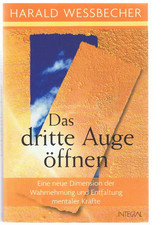 Das dritte Auge öffnen - eine neue Dimension der Wahrnehmung  v. H. Wessbecher