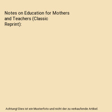 Notes on Education for Mothers and Teachers [Classic Reprint], Caroline Southwoo