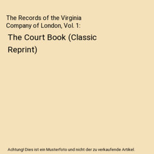 The Records of the Virginia Company of London, Vol. 1: The Court Book 