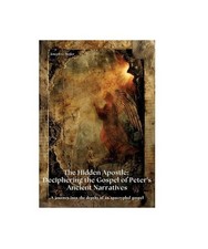 The Hidden Apostle: Deciphering the Gospel of Peter's Ancient Narratives: A jour