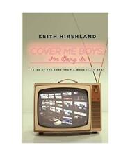 Cover Me Boys, I'm Going In: Tales of the Tube from a Broadcast Brat, Keith Hirs